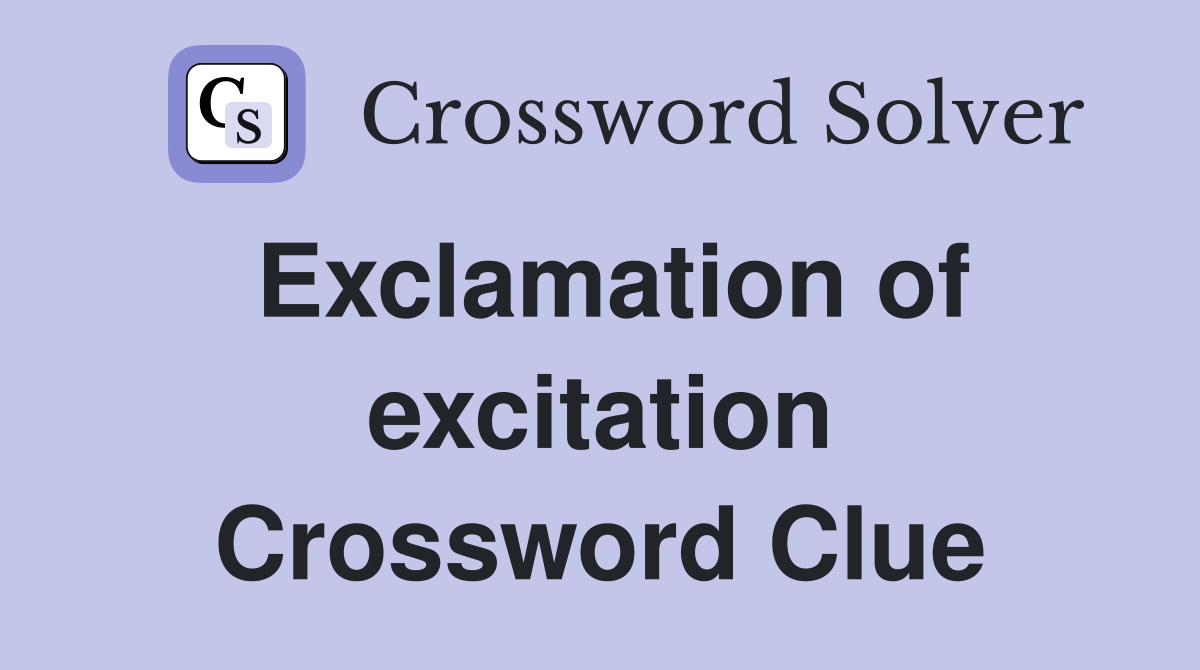 Exclamation of excitation Crossword Clue