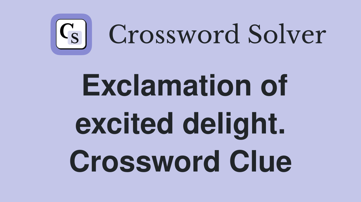Exclamation of excited delight. Crossword Clue