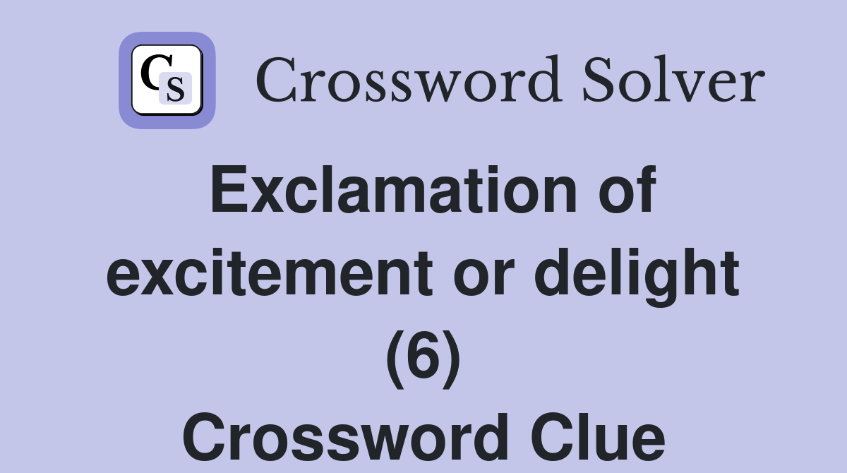 Exclamation of excitement or delight (6) Crossword Clue