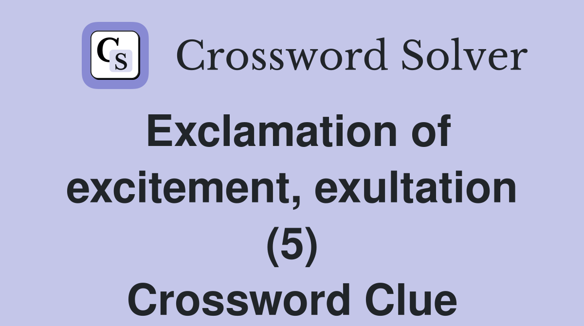 Exclamation of excitement, exultation (5) Crossword Clue