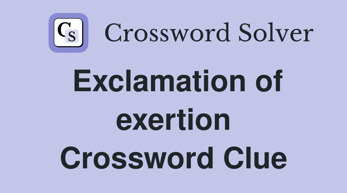Exclamation of exertion Crossword Clue