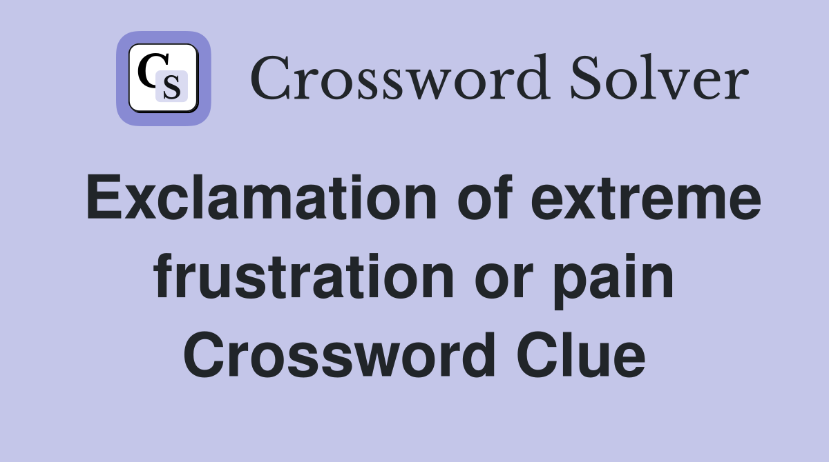 Exclamation of extreme frustration or pain Crossword Clue