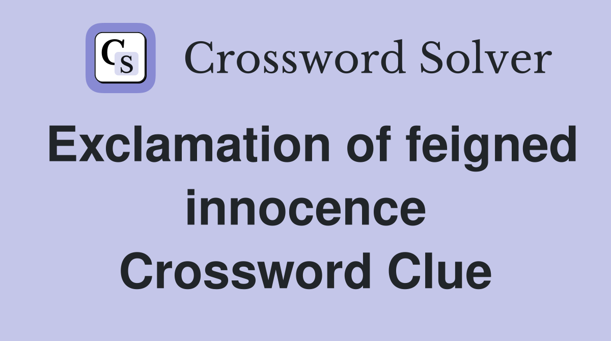 Exclamation of feigned innocence Crossword Clue