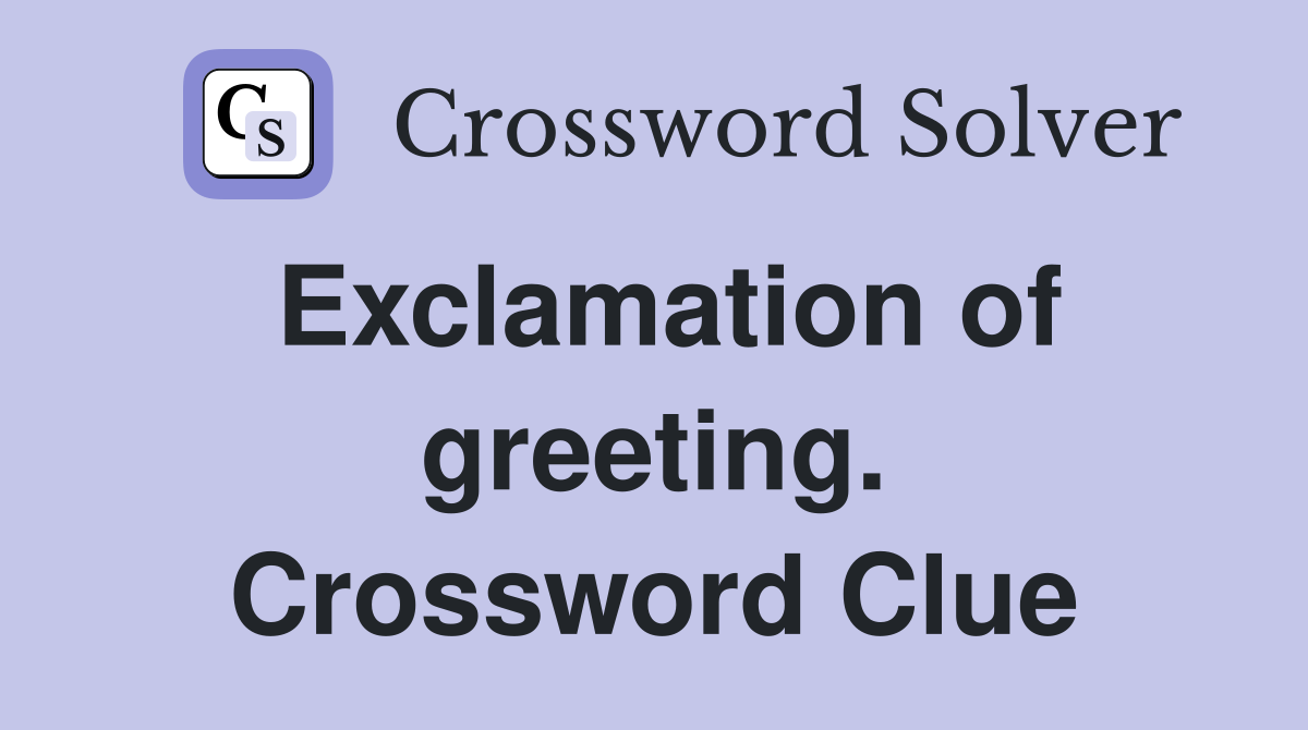 Exclamation of greeting. Crossword Clue
