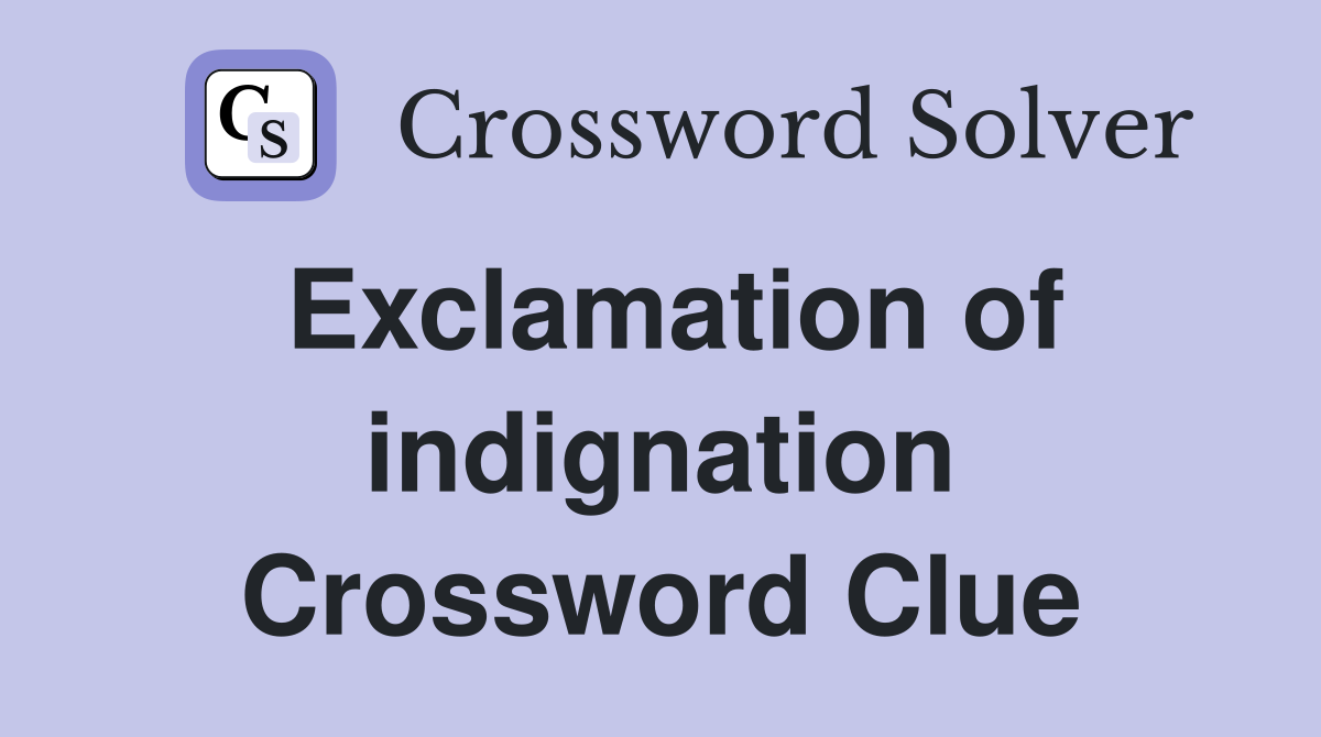 Exclamation of indignation Crossword Clue
