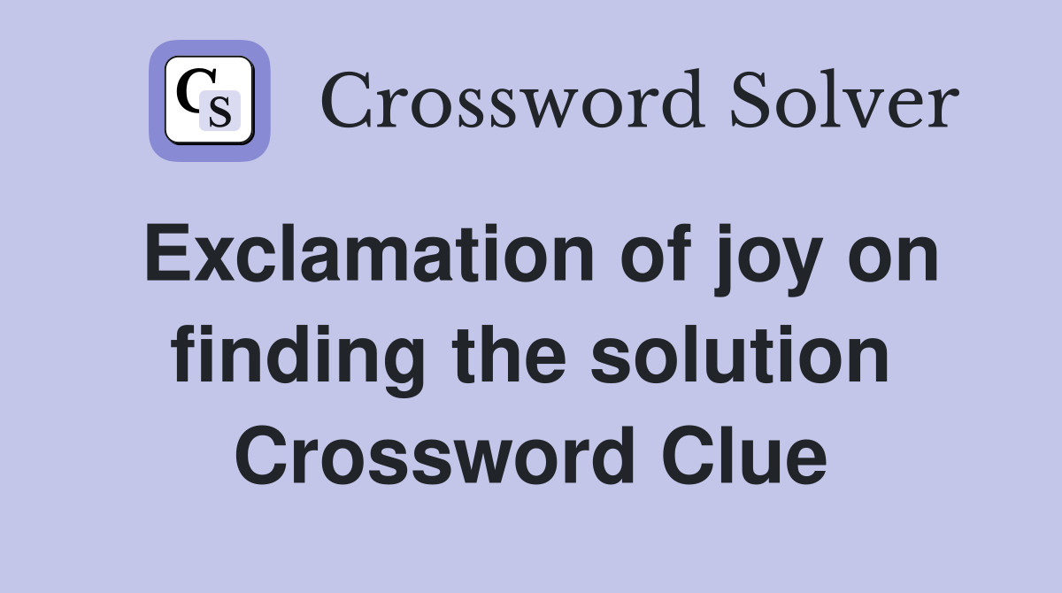 Exclamation of joy on finding the solution Crossword Clue