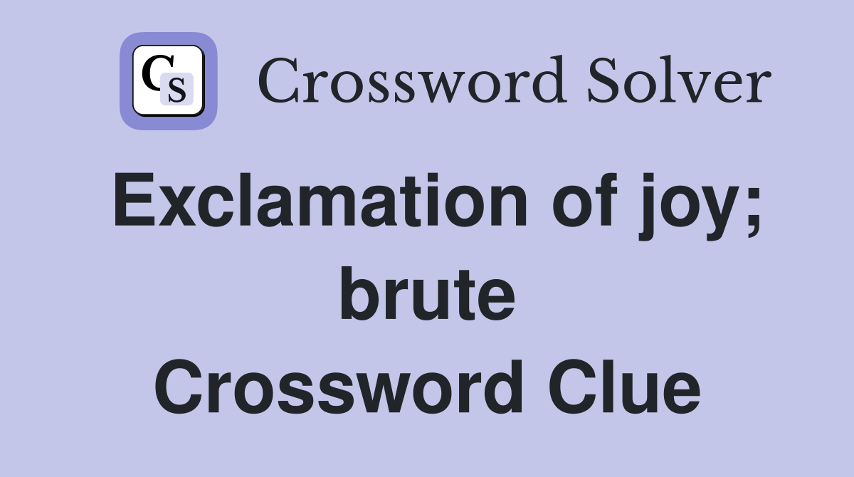 Exclamation of joy; brute Crossword Clue