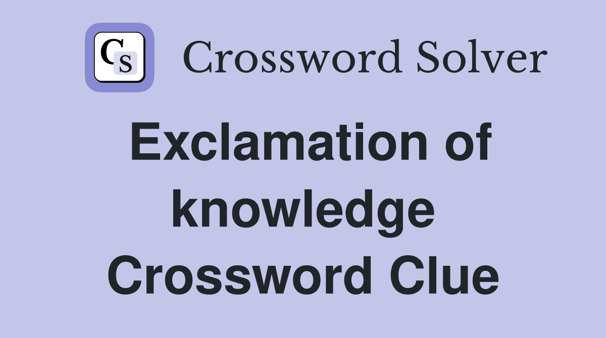 Exclamation of knowledge Crossword Clue