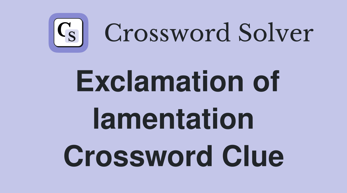 Exclamation of lamentation Crossword Clue