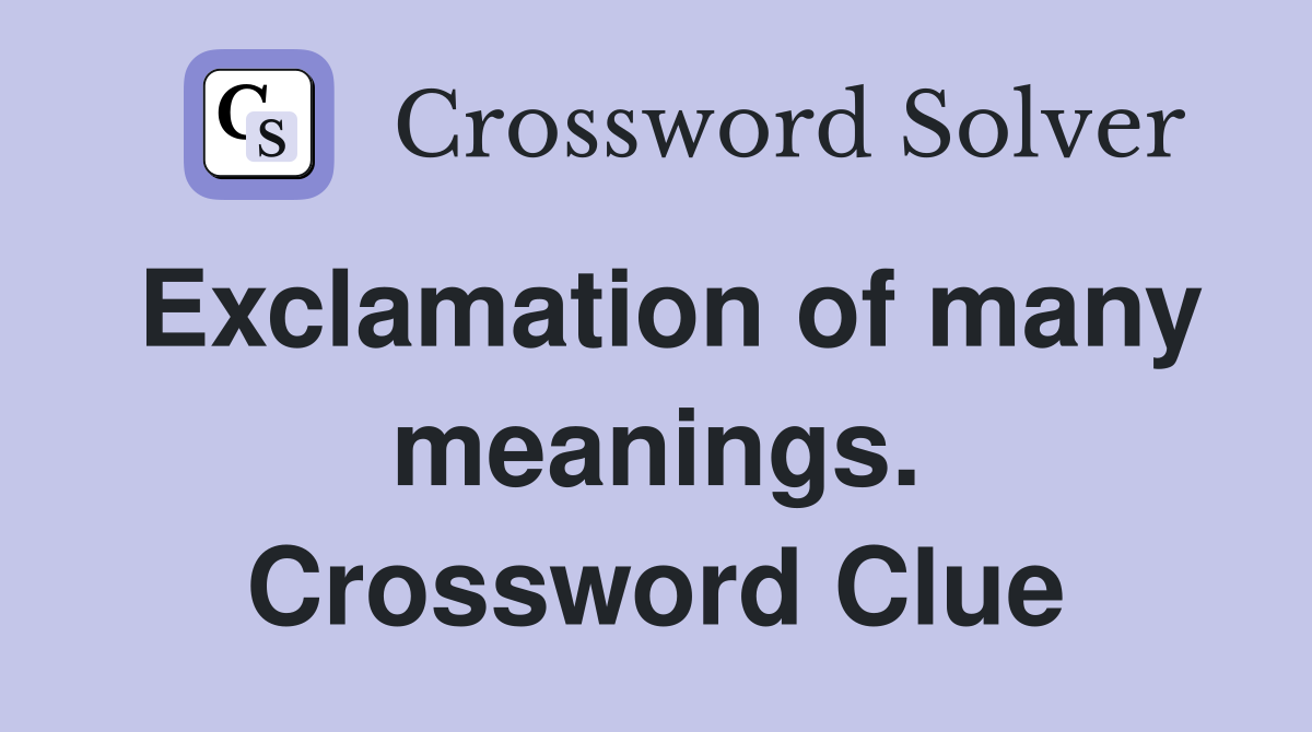 Exclamation of many meanings. Crossword Clue