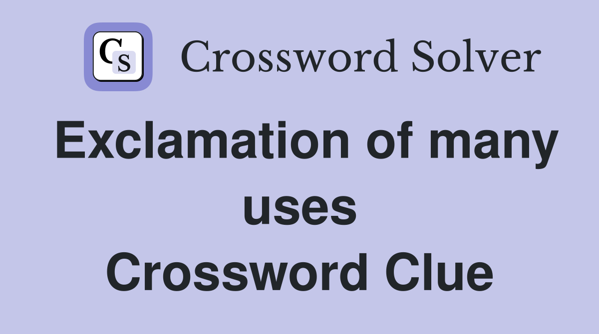 Exclamation of many uses Crossword Clue