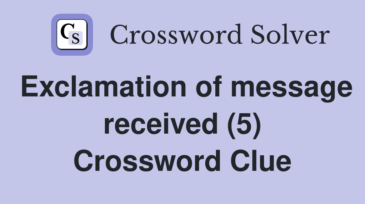 Exclamation of message received (5) Crossword Clue