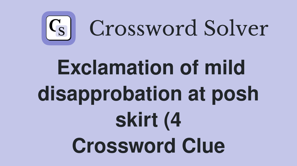 Exclamation of mild disapprobation at posh skirt (4) Crossword Clue Exclamation of mild disapprobation at posh skirt (4) Crossword Clue