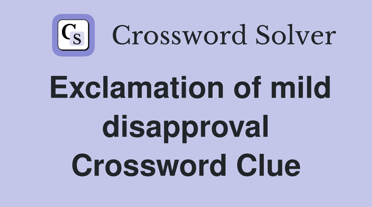 Exclamation of mild disapproval Crossword Clue