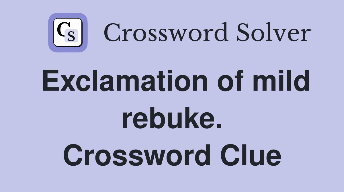 Exclamation of mild rebuke. Crossword Clue
