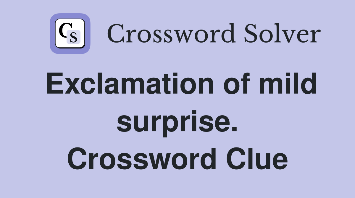 Exclamation of mild surprise. Crossword Clue