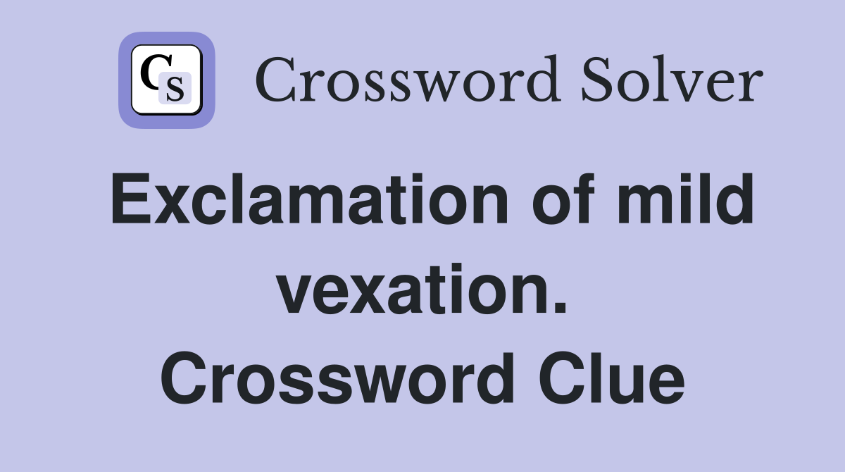 Exclamation of mild vexation. Crossword Clue