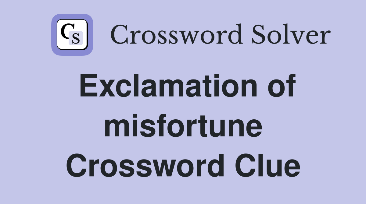 Exclamation of misfortune Crossword Clue