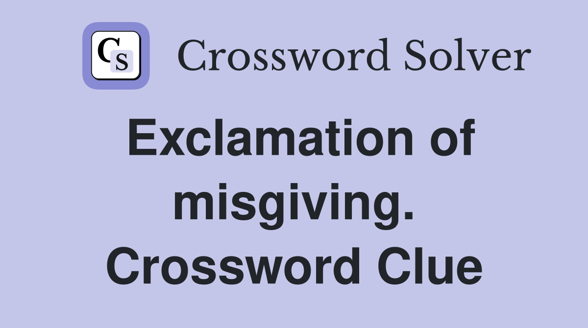 Exclamation of misgiving. Crossword Clue