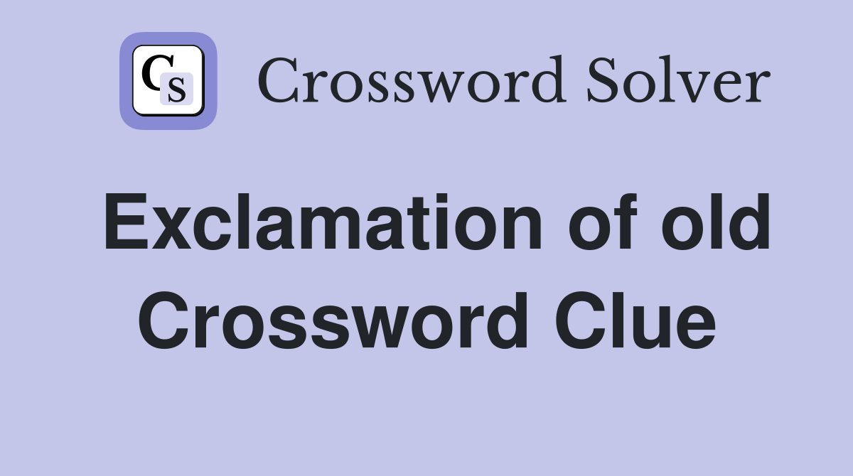 Exclamation of old Crossword Clue