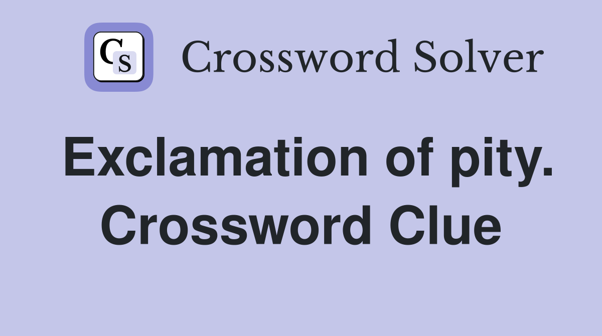 Exclamation of pity. Crossword Clue