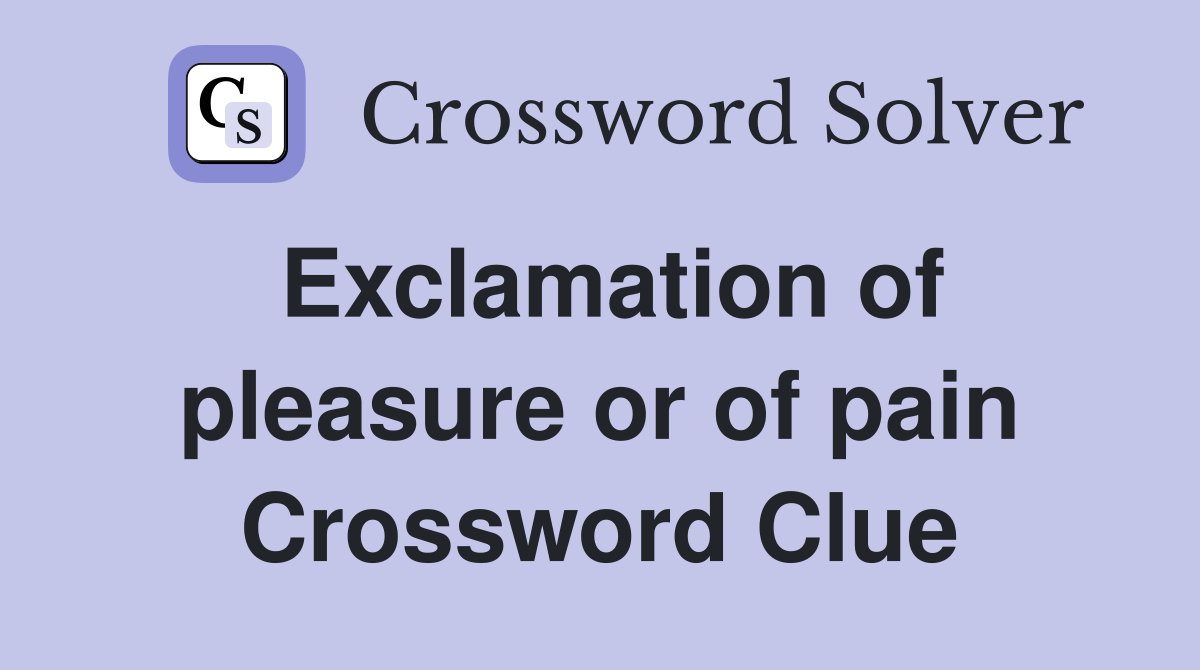 Exclamation of pleasure or of pain Crossword Clue