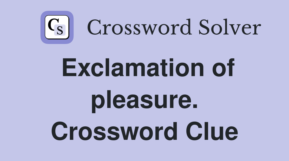 Exclamation of pleasure. Crossword Clue