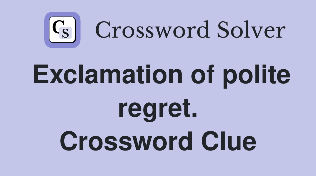 Exclamation of polite regret. Crossword Clue