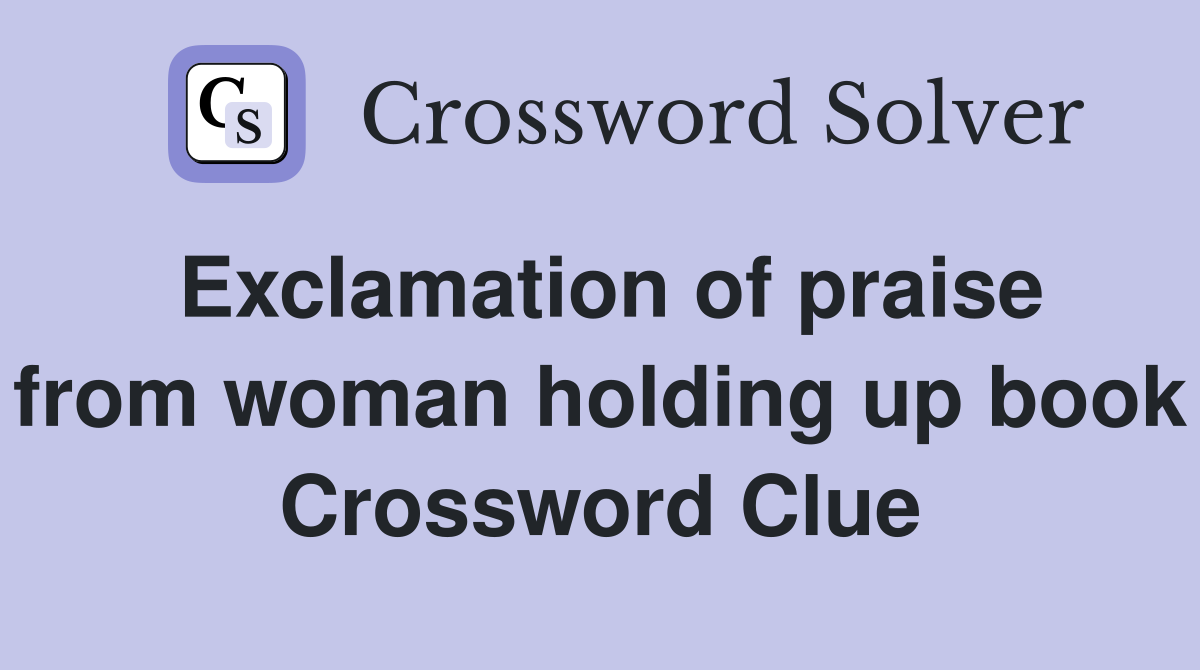 Exclamation of praise from woman holding up book Crossword Clue