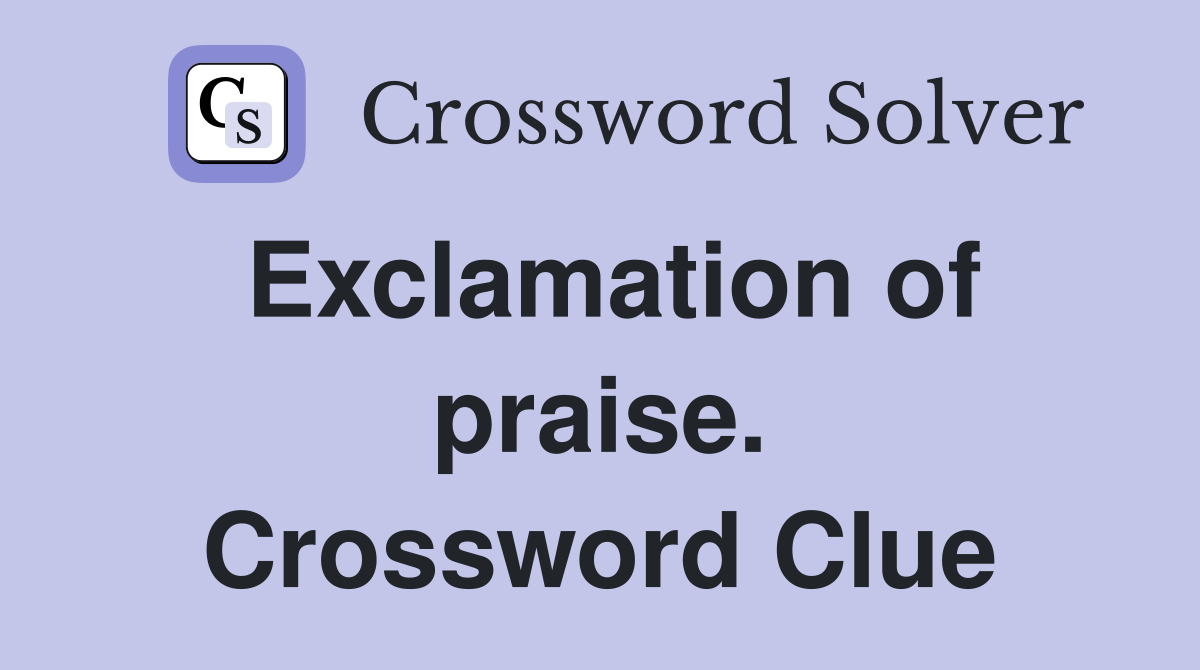 Exclamation of praise. Crossword Clue