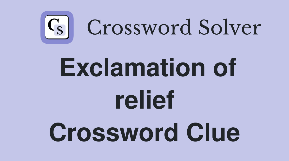 Exclamation of relief Crossword Clue