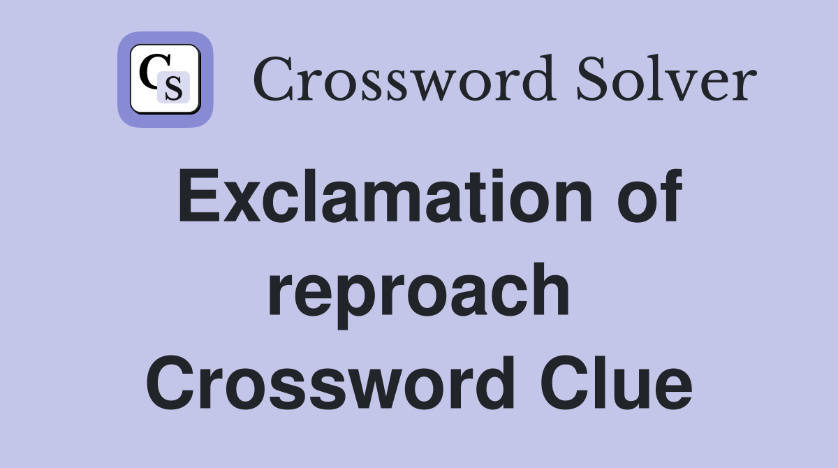 Exclamation of reproach Crossword Clue