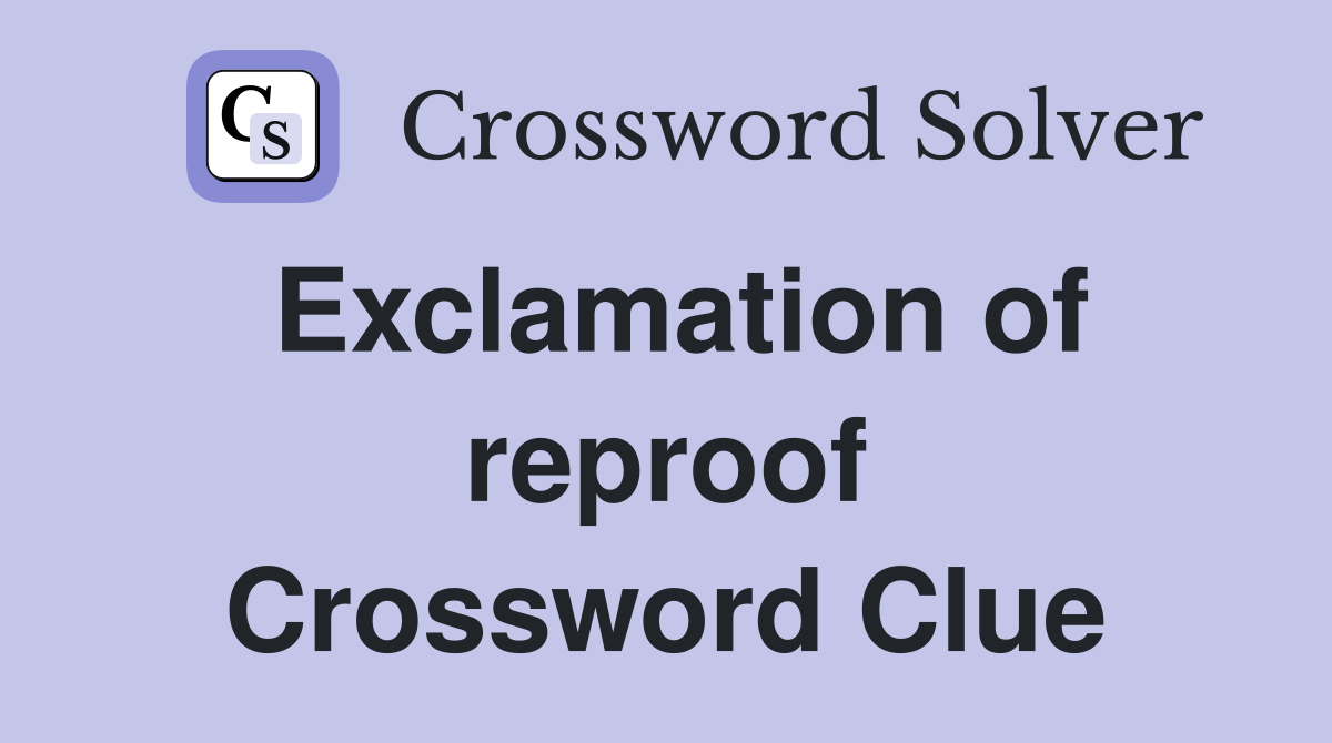 Exclamation of reproof Crossword Clue