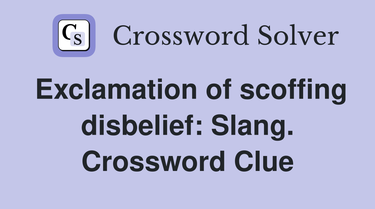 Exclamation of scoffing disbelief: Slang. Crossword Clue