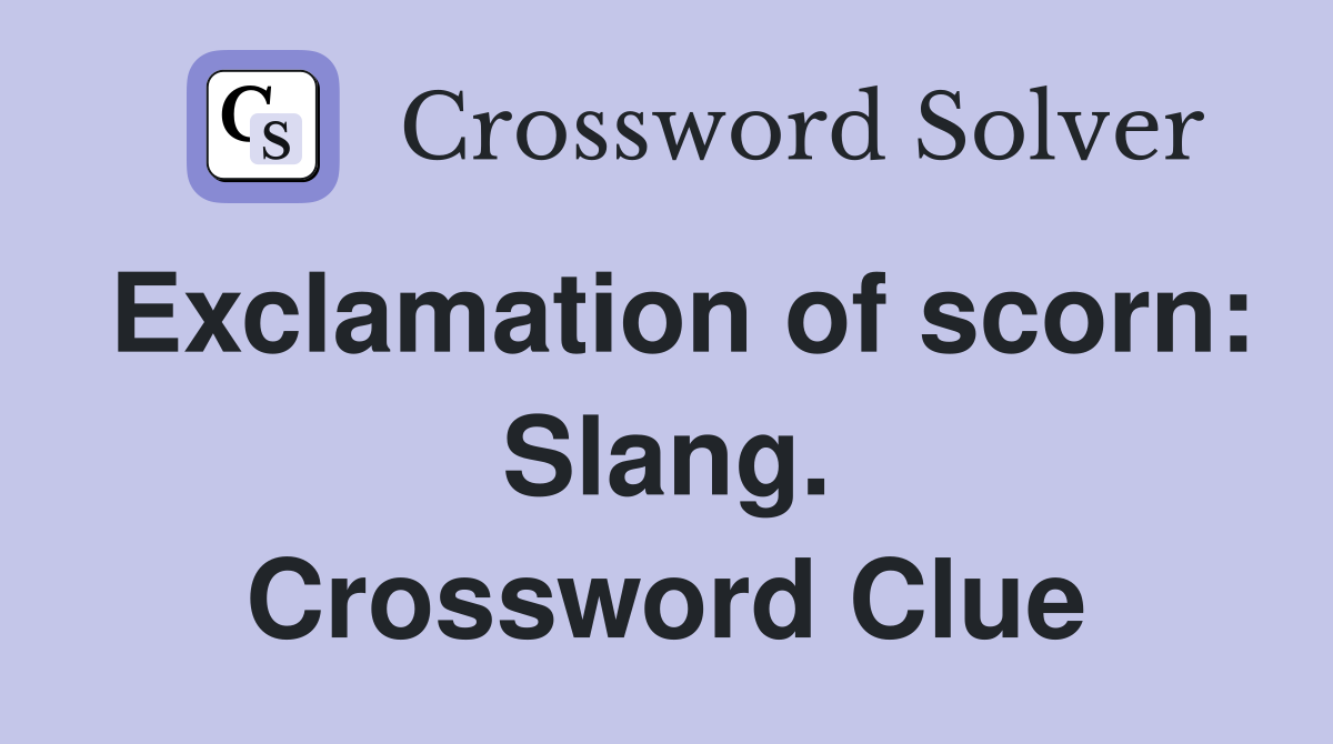 Exclamation of scorn: Slang. Crossword Clue