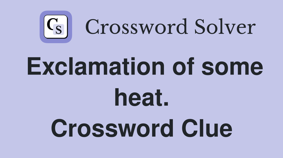 Exclamation of some heat. Crossword Clue