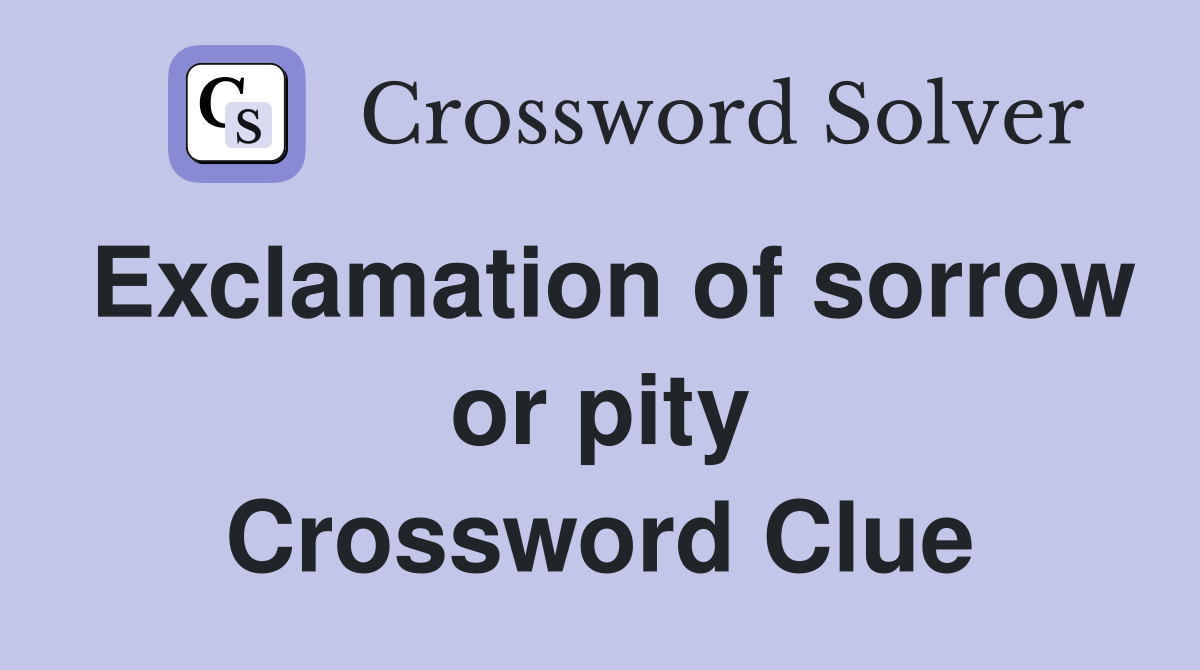 Exclamation of sorrow or pity Crossword Clue