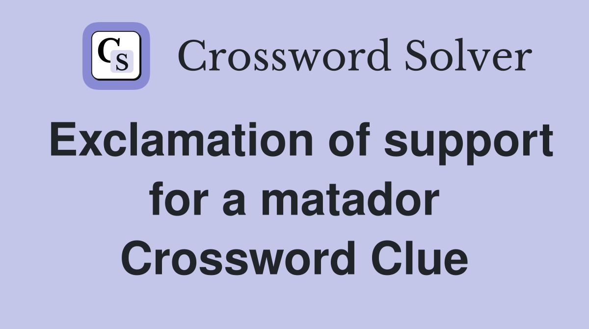 Exclamation of support for a matador Crossword Clue