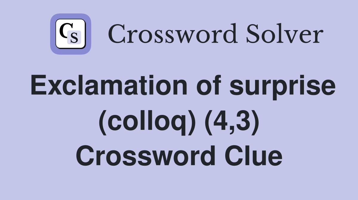 Exclamation of surprise (colloq) (4,3) Crossword Clue