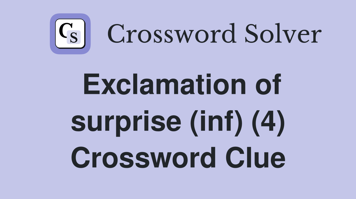 Exclamation of surprise (inf) (4) Crossword Clue