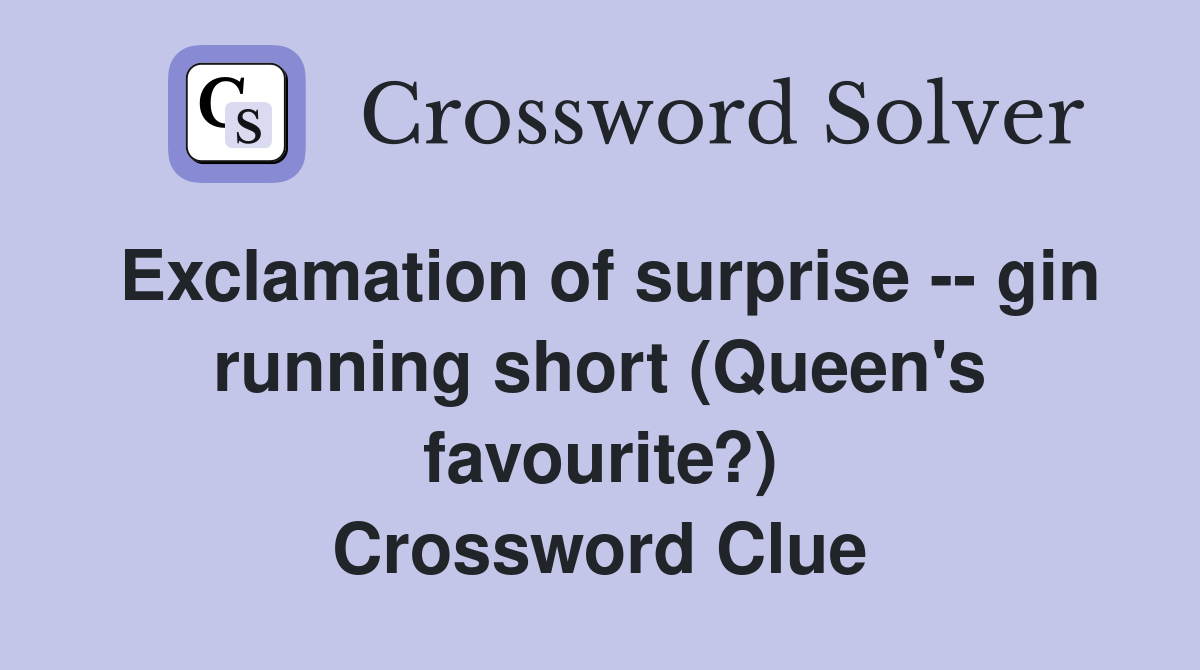 Exclamation of surprise -- gin running short (Queen's favourite?) Crossword Clue