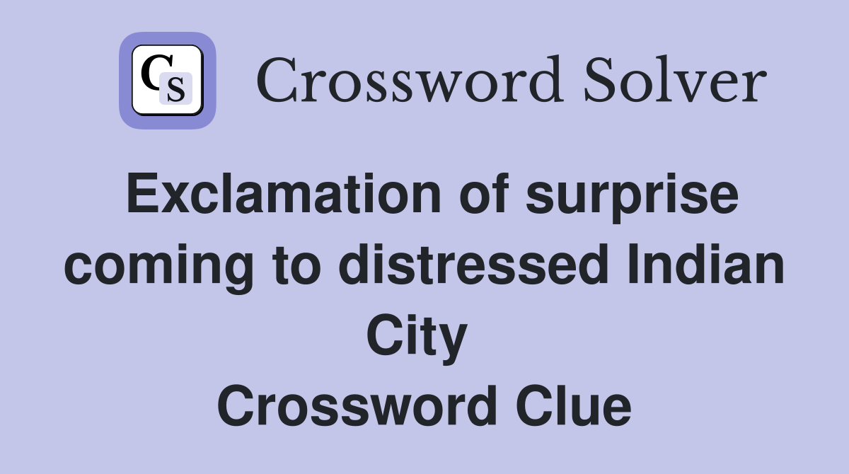 Exclamation of surprise coming to distressed Indian City  Crossword Clue