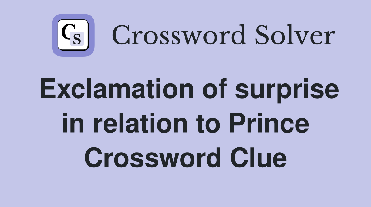 Exclamation of surprise in relation to Prince Crossword Clue