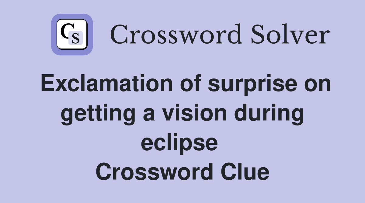 Exclamation of surprise on getting a vision during eclipse  Crossword Clue