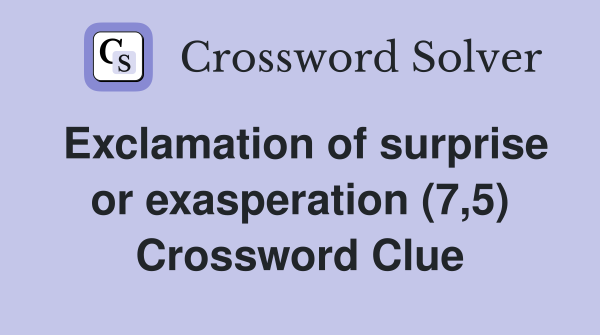 Exclamation of surprise or exasperation (7,5) Crossword Clue