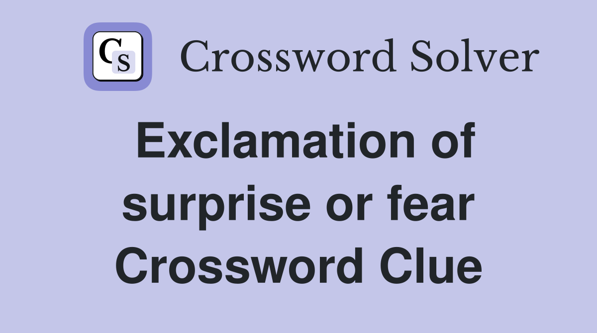 Exclamation of surprise or fear Crossword Clue