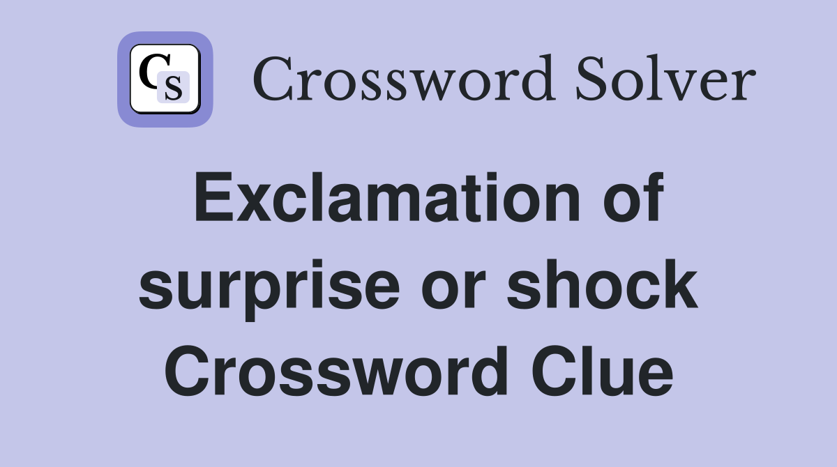 Exclamation of surprise or shock Crossword Clue
