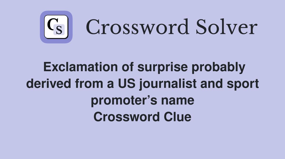 Exclamation of surprise probably derived from a US journalist and sport promoter’s name Crossword Clue