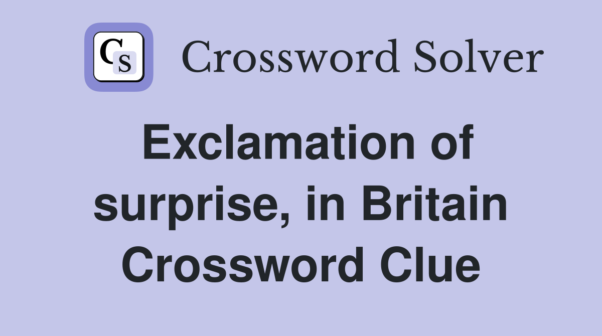 Exclamation of surprise, in Britain Crossword Clue