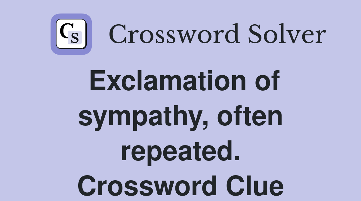 Exclamation of sympathy, often repeated. Crossword Clue